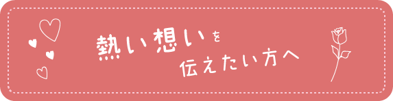 熱い想い伝えたい方へ
