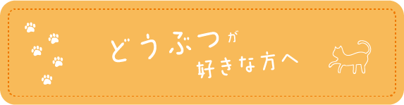 どうぶつが好きな方へ